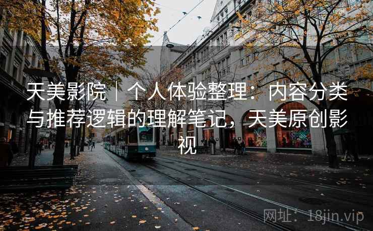 天美影院｜个人体验整理：内容分类与推荐逻辑的理解笔记，天美原创影视